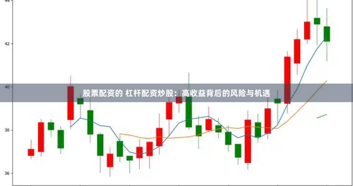 股票配资的 杠杆配资炒股：高收益背后的风险与机遇