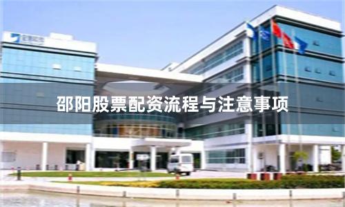 邵阳股票配资流程与注意事项